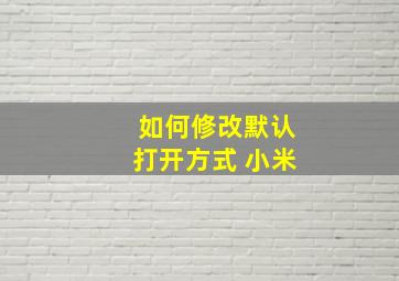 如何修改默认打开方式 小米